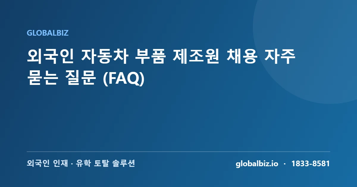 You are currently viewing 외국인 자동차 부품 제조원 채용 자주 묻는 질문 (FAQ)