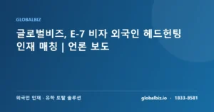 Read more about the article 글로벌비즈, E-7 비자 외국인 헤드헌팅 인재 매칭 | 언론 보도