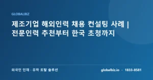Read more about the article 제조기업 해외인력 채용 컨설팅 사례｜전문인력 추천부터 한국 초청까지