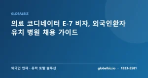 Read more about the article 의료 코디네이터 E-7 비자, 외국인환자 유치 병원 채용 가이드
